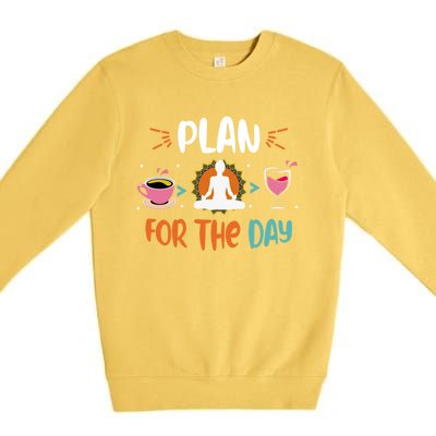 Plan For The Day Coffee Yoga Meditation Wine Lover Namaste Gift Premium Crewneck Sweatshirt