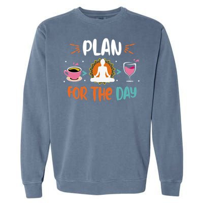 Plan For The Day Coffee Yoga Meditation Wine Lover Namaste Gift Garment-Dyed Sweatshirt