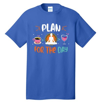 Plan For The Day Coffee Yoga Meditation Wine Lover Namaste Gift Tall T-Shirt