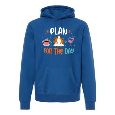 Plan For The Day Coffee Yoga Meditation Wine Lover Namaste Gift Premium Hoodie