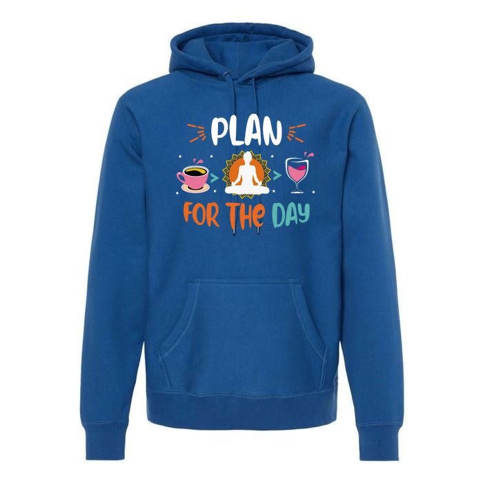 Plan For The Day Coffee Yoga Meditation Wine Lover Namaste Gift Premium Hoodie