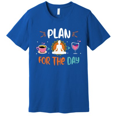 Plan For The Day Coffee Yoga Meditation Wine Lover Namaste Gift Premium T-Shirt