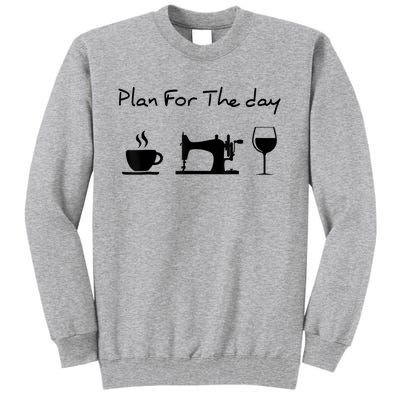 Plan For The Day Coffee Sewing Machine Wine Funny Lover Tall Sweatshirt