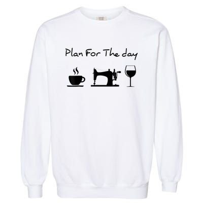 Plan For The Day Coffee Sewing Machine Wine Funny Lover Garment-Dyed Sweatshirt