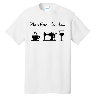 Plan For The Day Coffee Sewing Machine Wine Funny Lover Tall T-Shirt