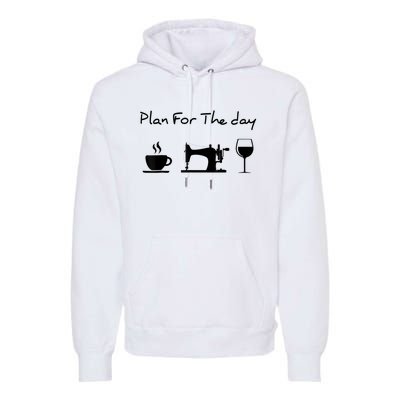 Plan For The Day Coffee Sewing Machine Wine Funny Lover Premium Hoodie