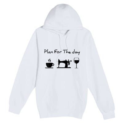 Plan For The Day Coffee Sewing Machine Wine Funny Lover Premium Pullover Hoodie