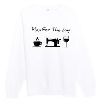 Plan For The Day Coffee Sewing Machine Wine Funny Lover Premium Crewneck Sweatshirt