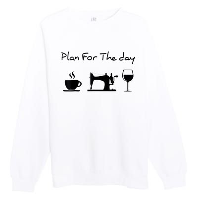 Plan For The Day Coffee Sewing Machine Wine Funny Lover Premium Crewneck Sweatshirt