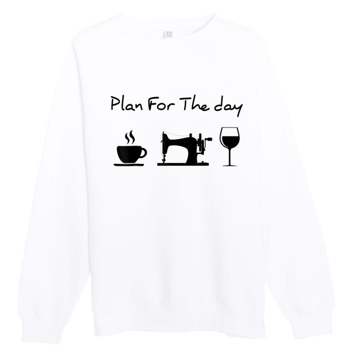 Plan For The Day Coffee Sewing Machine Wine Funny Lover Premium Crewneck Sweatshirt