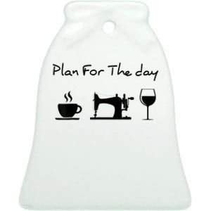 Plan For The Day Coffee Sewing Machine Wine Funny Lover Ceramic Bell Ornament