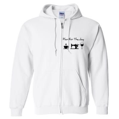 Plan For The Day Coffee Sewing Machine Wine Funny Lover Full Zip Hoodie