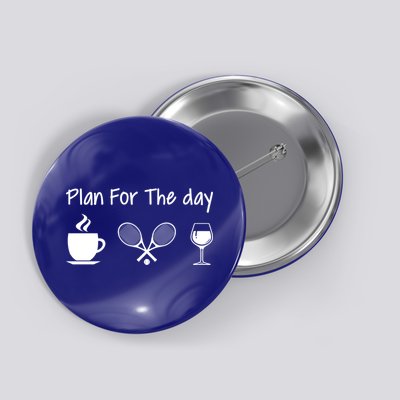 Plan For The Day Coffee Tennis And Wine Tennis Lover Gift Button