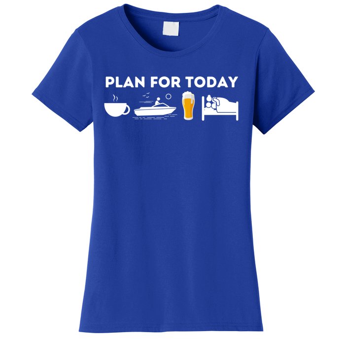 Plan For Today Meaningful Gift Funny Boat Captain And Boating Great Gift Women's T-Shirt