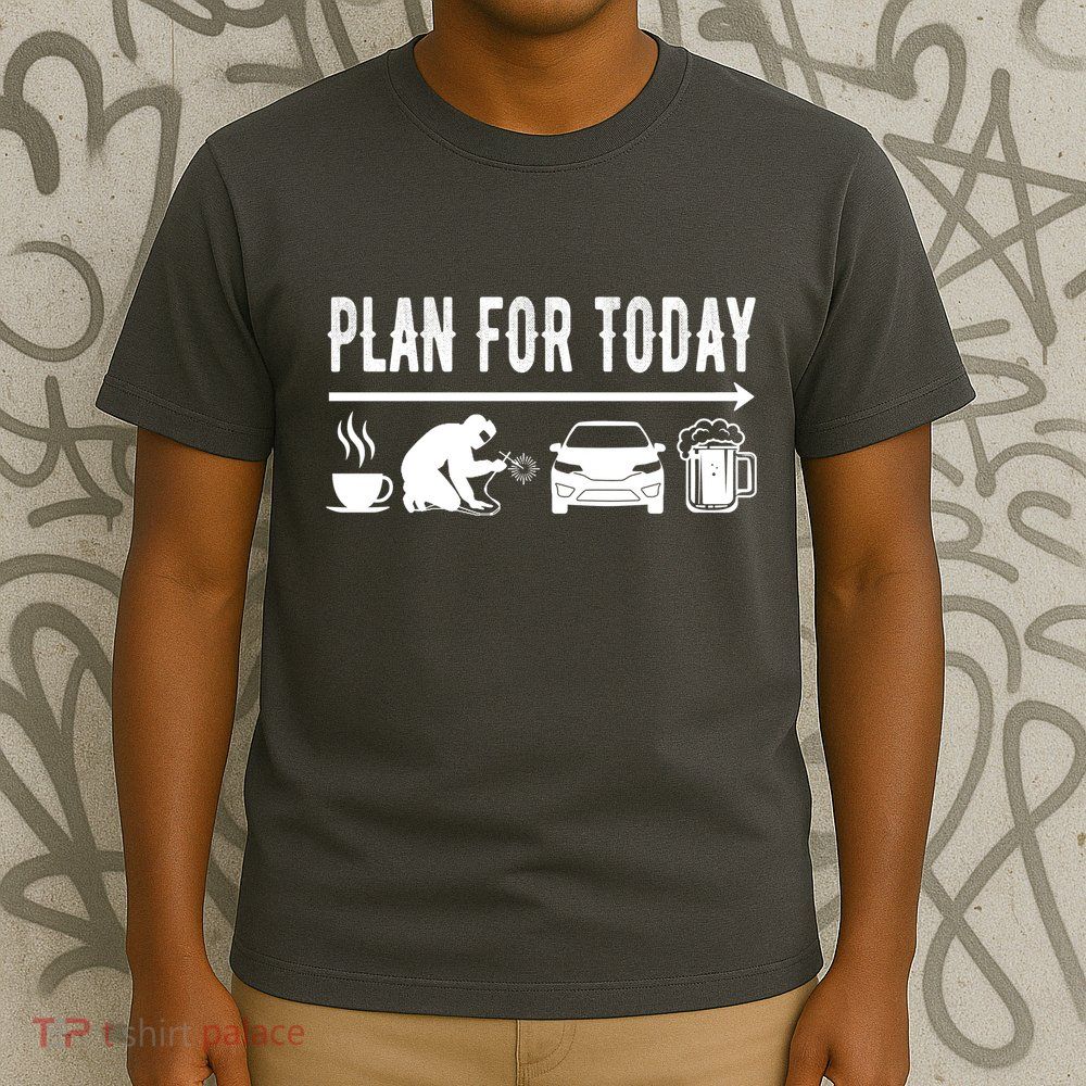 Plan For Today Coffee Welding Cars Beer T-Shirt