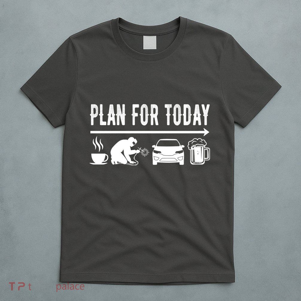 Plan For Today Coffee Welding Cars Beer T-Shirt