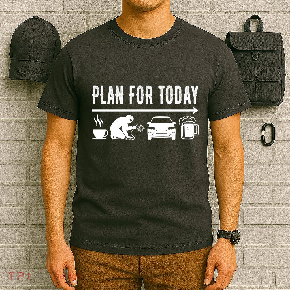 Plan For Today Coffee Welding Cars Beer T-Shirt