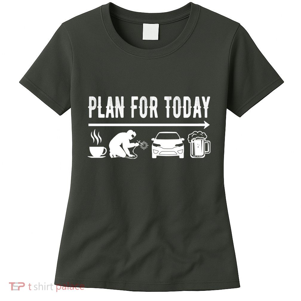 Plan For Today Coffee Welding Cars Beer Womens T-Shirt