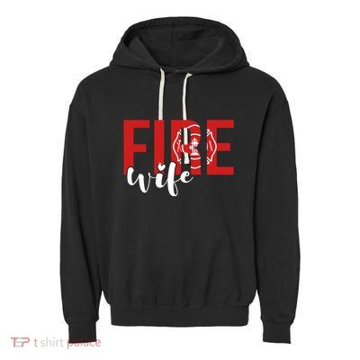 Proud Fire Wife Of Firefighter Wife Fire Wife Cool Gift Garment-Dyed Fleece Hoodie