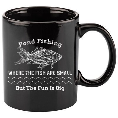 Pond Fishing Where The Fish Are Small But The Fun Is Big 11oz C Handle Ceramic Mug