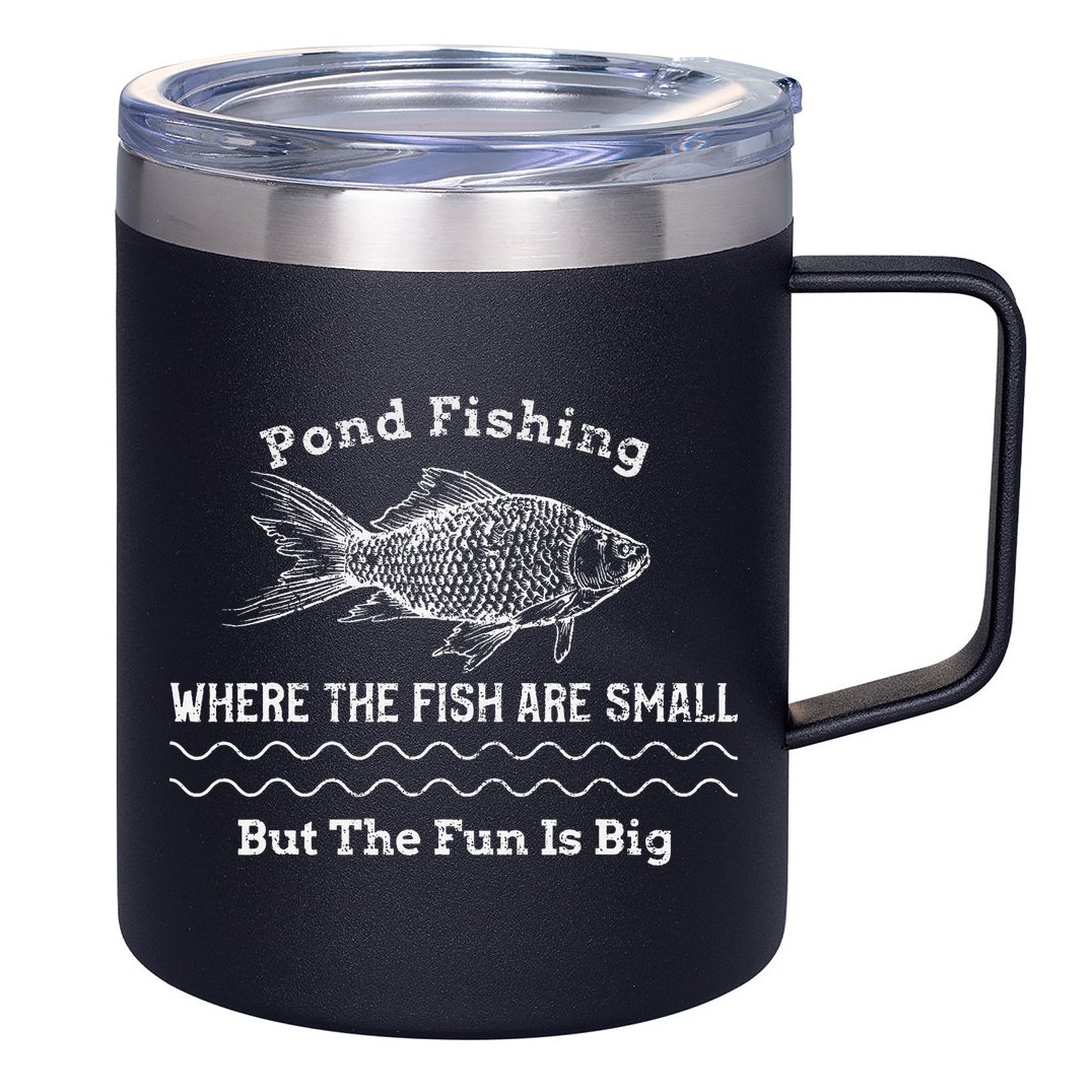 Pond Fishing Where The Fish Are Small But The Fun Is Big 12oz Stainless Steel Coffee Mug