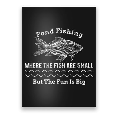 Pond Fishing Where The Fish Are Small But The Fun Is Big Poster