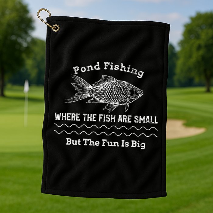Pond Fishing Where The Fish Are Small But The Fun Is Big Golf Towel