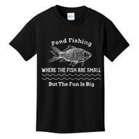 Pond Fishing Where The Fish Are Small But The Fun Is Big Kids T-Shirt