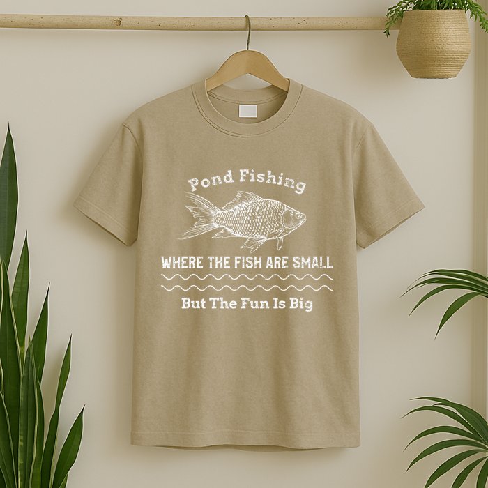 Pond Fishing Where The Fish Are Small But The Fun Is Big T-Shirt