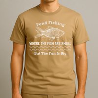 Pond Fishing Where The Fish Are Small But The Fun Is Big T-Shirt