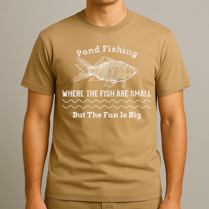 Pond Fishing Where The Fish Are Small But The Fun Is Big T-Shirt