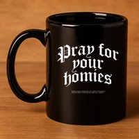 Pray For Your Homies Always 11oz C Handle Ceramic Mug