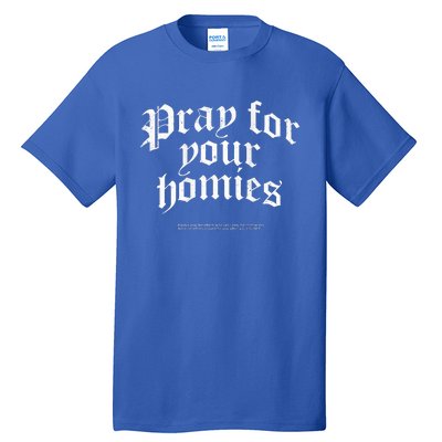 Pray For Your Homies Always Tall T-Shirt