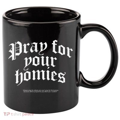 Pray For Your Homies Always Pray For Others Who CanT Pray 11oz C Handle Ceramic Mug
