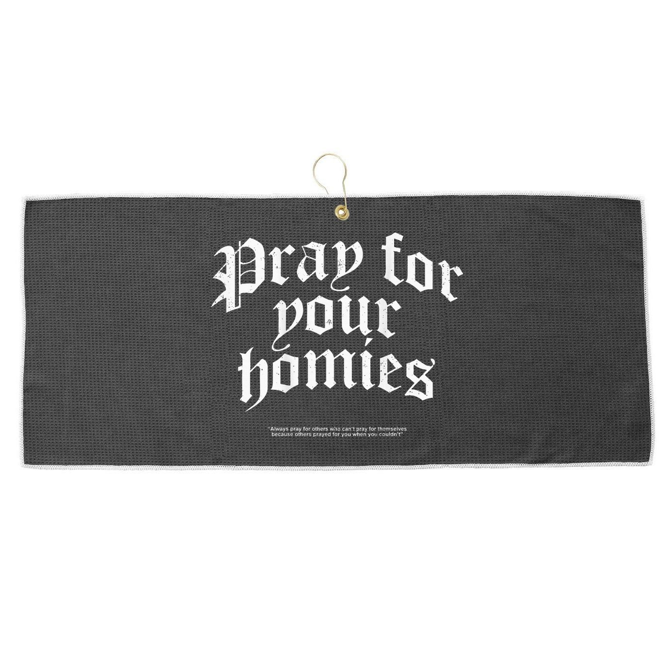 Pray For Your Homies Always Pray For Others Who CanT Pray Large Microfiber Waffle Golf Towel