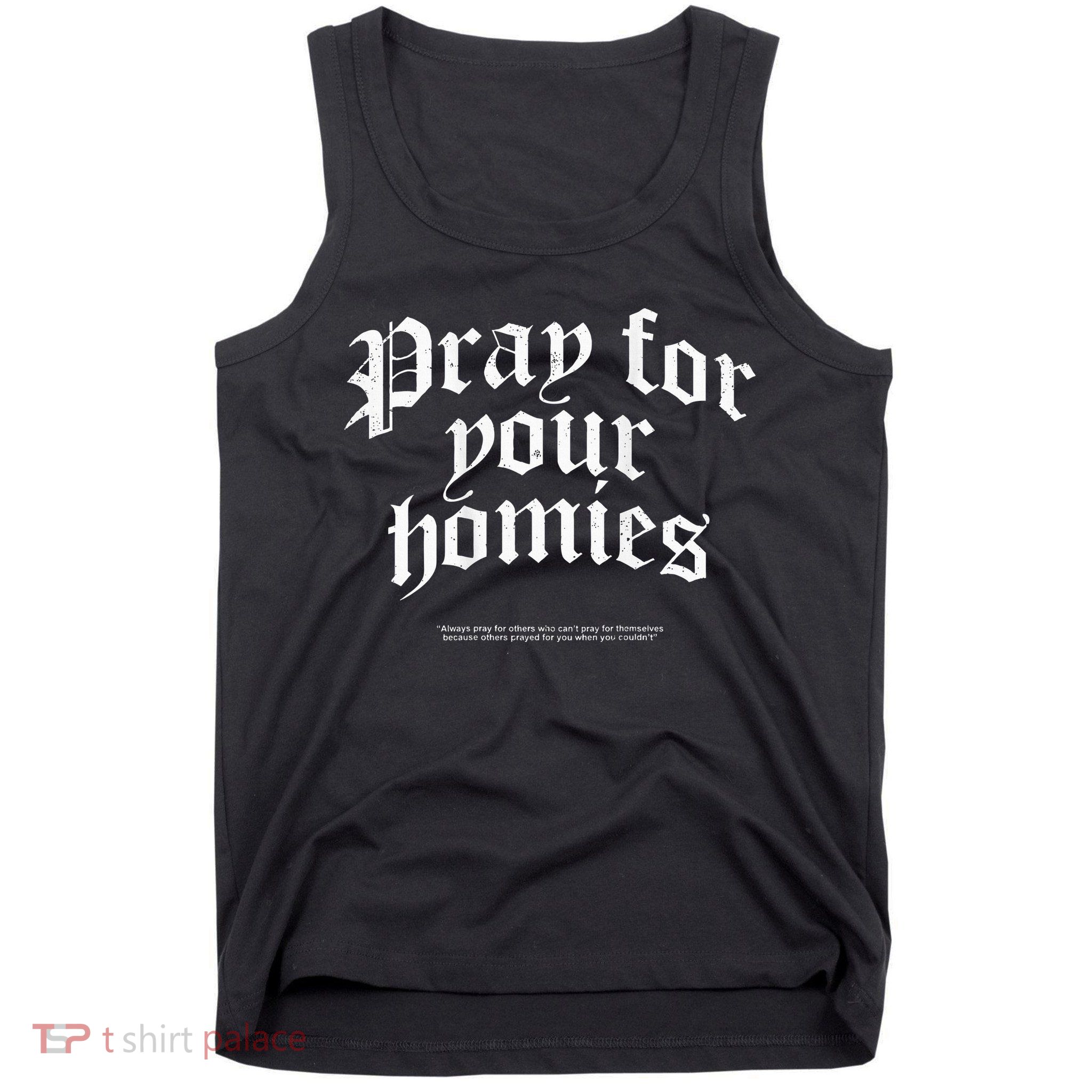 Pray For Your Homies Always Pray For Others Who CanT Pray Tank Top