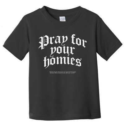 Pray For Your Homies Always Pray For Others Who CanT Pray Toddler T-Shirt