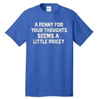 Penny For Your Thoughts Sarcastic Joke Tall T-Shirt