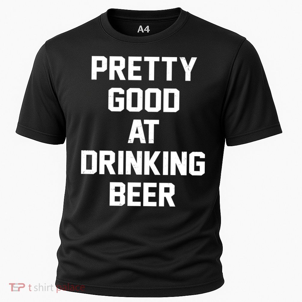 Pretty Good At Drinking Beer Festive Party Performance Shirt