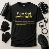 Point God Definition The Creator And Ruler Of The Court And Source Of All Offens Performance Shirt