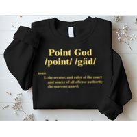 Point God Definition The Creator And Ruler Of The Court And Source Of All Offens Sweatshirt