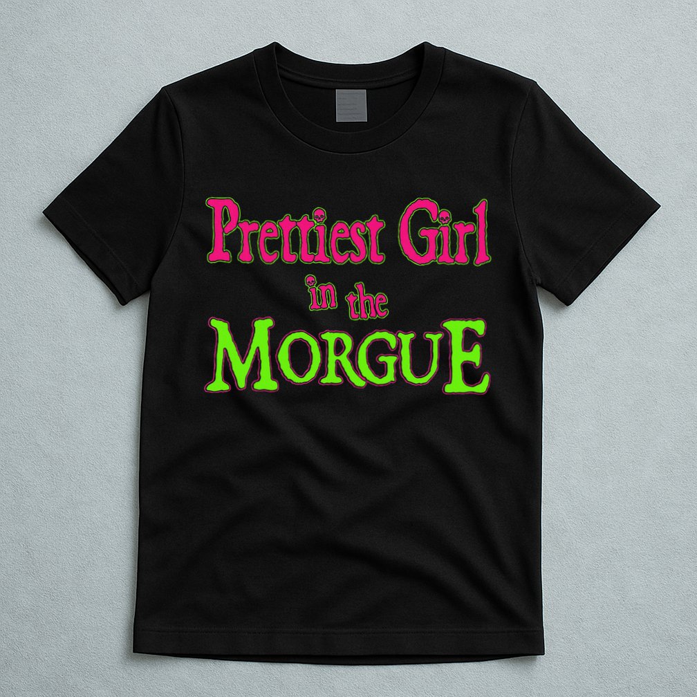 Prettiest Girl In The Morgue T-Shirt