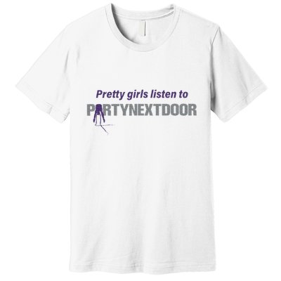 Pretty Girl Listen To Partynextdoor Premium T-Shirt