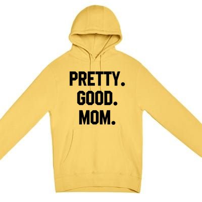 Pretty Good Mom Funny Funny Gift For Mom Mothers Day Gift Premium Pullover Hoodie