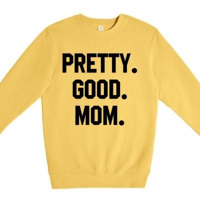 Pretty Good Mom Funny Funny Gift For Mom Mothers Day Gift Premium Crewneck Sweatshirt