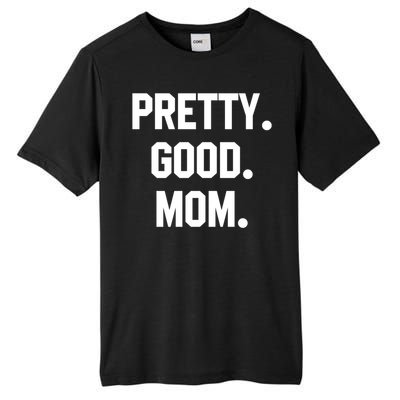 Pretty Good Mom Funny Funny Gift For Mom Mothers Day Gift Tall Fusion ChromaSoft Performance T-Shirt