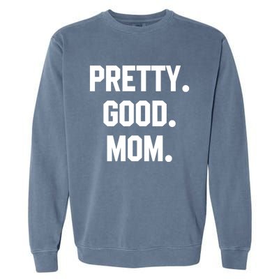 Pretty Good Mom Funny Funny Gift For Mom Mothers Day Gift Garment-Dyed Sweatshirt