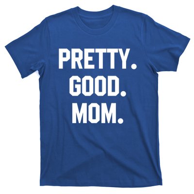 Pretty Good Mom Funny Funny Gift For Mom Mothers Day Gift T-Shirt