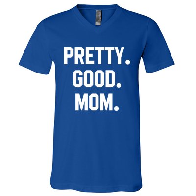 Pretty Good Mom Funny Funny Gift For Mom Mothers Day Gift V-Neck T-Shirt