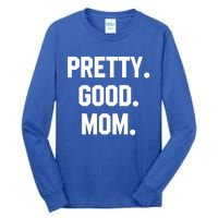 Pretty Good Mom Funny Funny Gift For Mom Mothers Day Gift Tall Long Sleeve T-Shirt